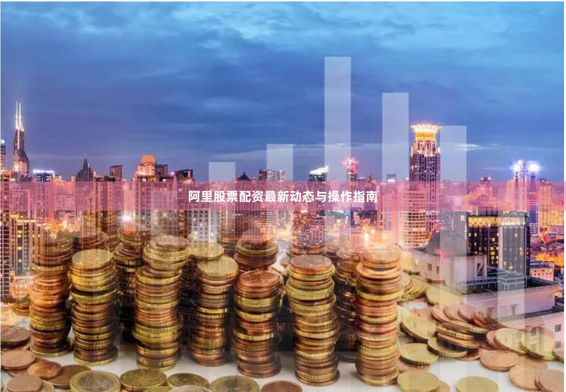 阿里股票配资最新动态与操作指南