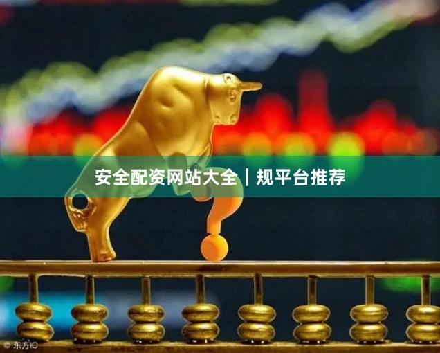 安全配资网站大全｜规平台推荐