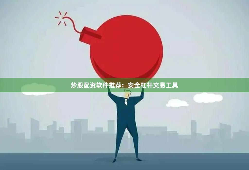 炒股配资软件推荐：安全杠杆交易工具