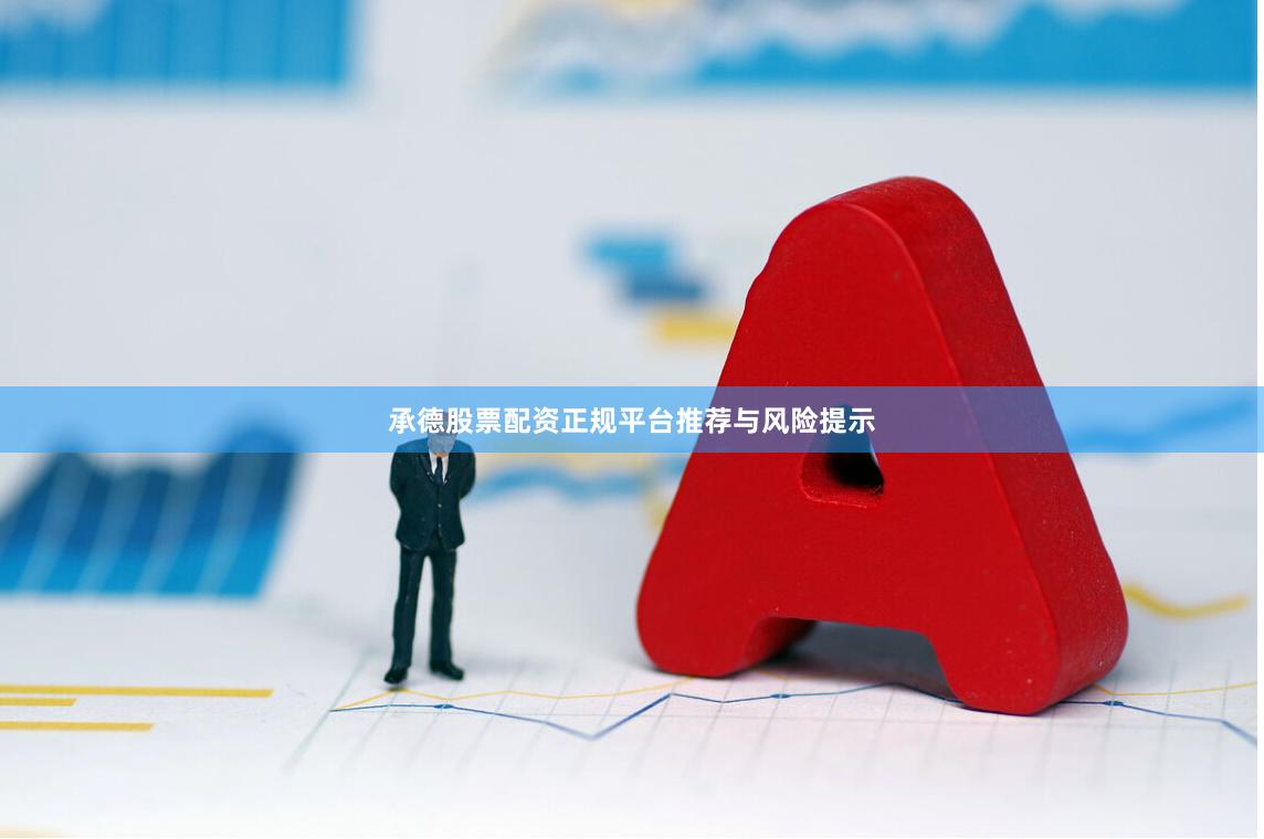 承德股票配资正规平台推荐与风险提示