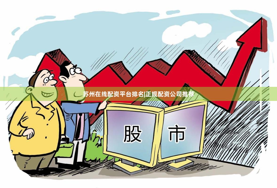 苏州在线配资平台排名|正规配资公司推荐