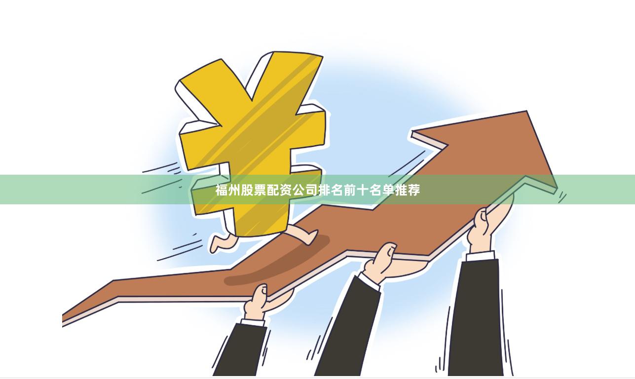 福州股票配资公司排名前十名单推荐