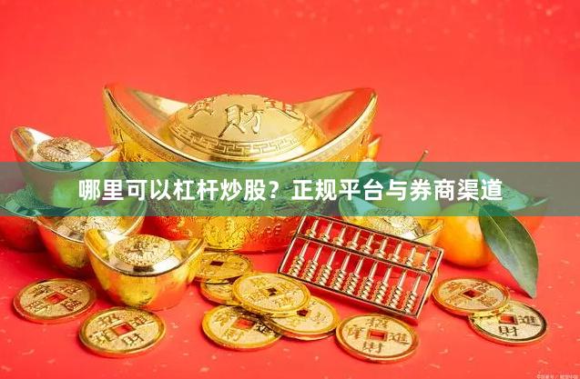 哪里可以杠杆炒股？正规平台与券商渠道