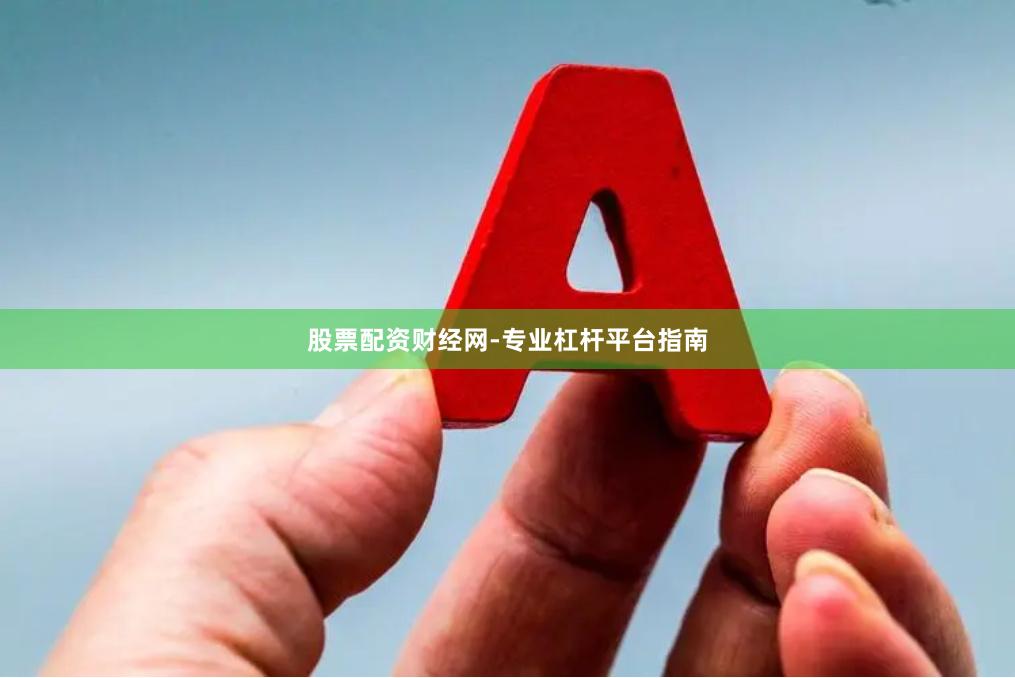 股票配资财经网-专业杠杆平台指南