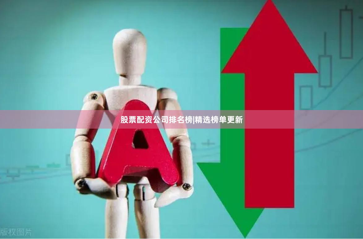 股票配资公司排名榜|精选榜单更新